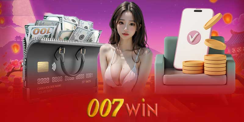 Quy trình rút tiền 007win phổ biến